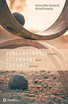 E-Book (epub) Vergangenheit verstehen - Gegenwart heilen - Zukunft gestalten von Michael Pompenig, Martina Stöhr-Burkhardt