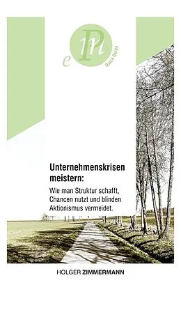 E-Book (epub) Unternehmenskrisen meistern: Wie man Struktur schafft, Chancen nutzt und blinden Aktionismus vermeidet. von Holger Zimmermann