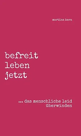 E-Book (epub) befreit leben jetzt ... das menschliche leid überwinden von Martina Kern