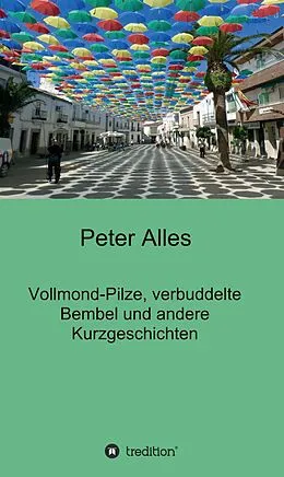 E-Book (epub) Vollmond-Pilze, verbuddelte Bembel und andere Kurzgeschichten von Peter Alles