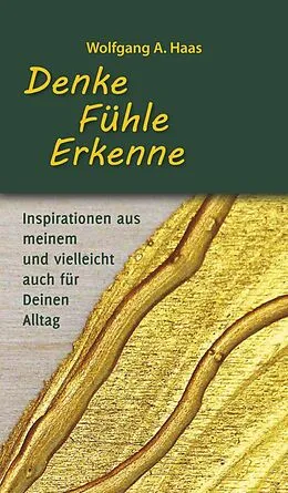 E-Book (epub) Denke - Fühle - Erkenne: Inspirationen aus meinem und vielleicht für Deinen Alltag von Wolfgang A. Haas