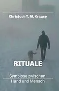 E-Book (epub) Rituale - Symbiose zwischen Hund und Mensch von Christoph T. M. Krause