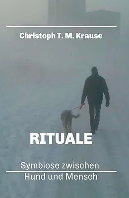 E-Book (epub) Rituale - Symbiose zwischen Hund und Mensch von Christoph T. M. Krause