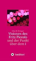 E-Book (epub) Visionen des Fritz Piccolo und der Punkt über dem i von Otto W. Bringer
