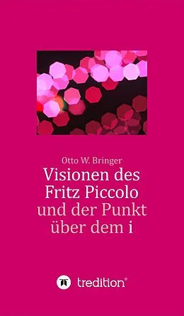 E-Book (epub) Visionen des Fritz Piccolo und der Punkt über dem i von Otto W. Bringer