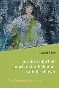 E-Book (epub) als die wahrheit noch männlich und katholisch war von Franziska Maria Papst