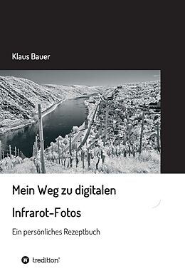 Fester Einband Mein Weg zu digitalen Infrarot-Fotos von Klaus Bauer