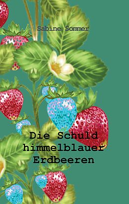 Kartonierter Einband Die Schuld himmelblauer Erdbeeren von Sabine Sommer