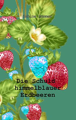 Fester Einband Die Schuld himmelblauer Erdbeeren von Sabine Sommer