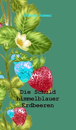 E-Book (epub) Die Schuld himmelblauer Erdbeeren von Sabine Sommer