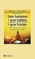 E-Book (epub) Gute Gedanken + gute Gefühle = gute Früchte von James Allen, Arnold Bennett, Neville Goddard