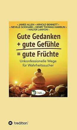 E-Book (epub) Gute Gedanken + gute Gefühle = gute Früchte von James Allen, Arnold Bennett, Neville Goddard
