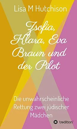 E-Book (epub) Zsofia, Klara, Eva Braun und der Pilot von Lisa M Hutchison