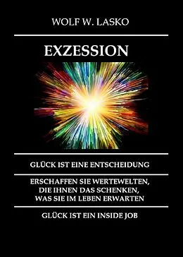E-Book (epub) EXZESSION - GLÜCK IST EINE ENTSCHEIDUNG von Wolf Lasko