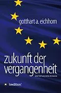 E-Book (epub) Zukunft der Vergangenheit - ein Tatsachenroman von Gotthart A. Eichhorn