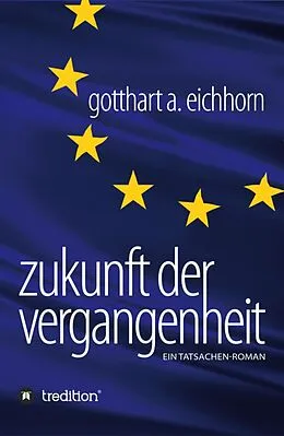 E-Book (epub) Zukunft der Vergangenheit - ein Tatsachenroman von Gotthart A. Eichhorn