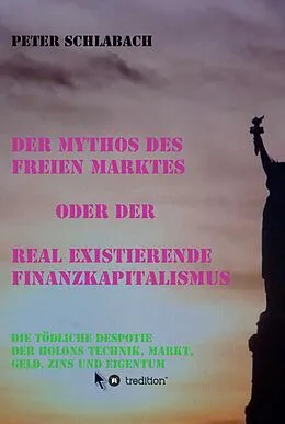 E-Book (epub) Der Mythos des Freien Marktes oder der real existierende Finanzkapitalismus von Peter Schlabach
