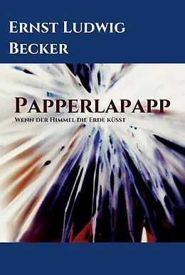 E-Book (epub) Papperlapapp - Wenn der Himmel die Erde küsst von Ernst Ludwig Becker