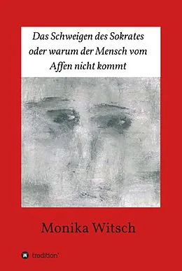 E-Book (epub) Das Schweigen des Sokrates oder warum der Mensch vom Affen nicht kommt von Monika Witsch