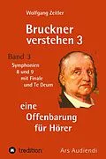 E-Book (epub) Bruckner verstehen 3 - eine Offenbarung für Hörer von Wolfgang Zeitler