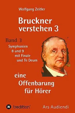 E-Book (epub) Bruckner verstehen 3 - eine Offenbarung für Hörer von Wolfgang Zeitler