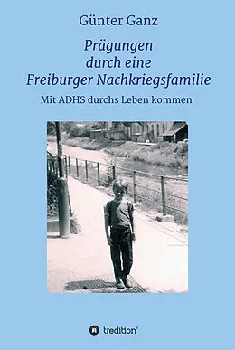 E-Book (epub) Prägungen durch eine Freiburger Nachkriegsfamilie von Günter Ganz