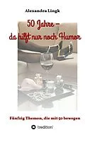 E-Book (epub) 50 Jahre - da hilft nur noch Humor von Alexandra Lingk