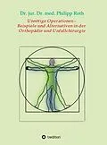 E-Book (epub) Unnötige Operationen - Beispiele und Alternativen in der Orthopädie und Unfallchirurgie von jur. Philipp Roth