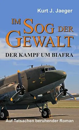 E-Book (epub) Im Sog der Gewalt - Der Kampf um Biafra von Kurt Jaeger
