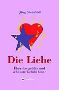E-Book (epub) Die Liebe -Über das größte und schönste Gefühl heute von Jörg Steinfeldt