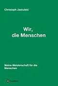 E-Book (epub) Wir, die Menschen - Meine Meisterschaft für die Menschen von Christoph Jaskulski