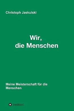 E-Book (epub) Wir, die Menschen - Meine Meisterschaft für die Menschen von Christoph Jaskulski