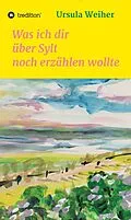 E-Book (epub) Was ich dir über Sylt noch erzählen wollte von Ursula Weiher
