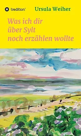 E-Book (epub) Was ich dir über Sylt noch erzählen wollte von Ursula Weiher