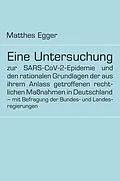 E-Book (epub) Eine Untersuchung zur SARS-CoV-2-Epidemie und den rationalen Grundlagen der aus ihrem Anlass getroffenen rechtlichen Maßnahmen in Deutschland - mit Befragung der Bundes- und Landesregierungen von Matthes Egger