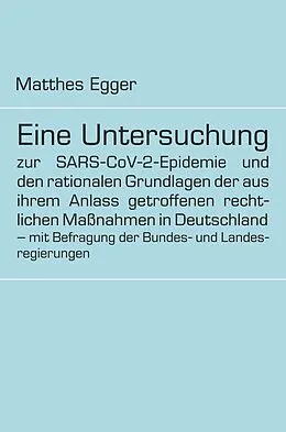 E-Book (epub) Eine Untersuchung zur SARS-CoV-2-Epidemie und den rationalen Grundlagen der aus ihrem Anlass getroffenen rechtlichen Maßnahmen in Deutschland - mit Befragung der Bundes- und Landesregierungen von Matthes Egger