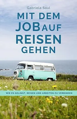 E-Book (epub) Mit dem Job auf Reisen gehen von Gabriela Saul, Mathias Rudolf, Marcel und Martina Schlenker