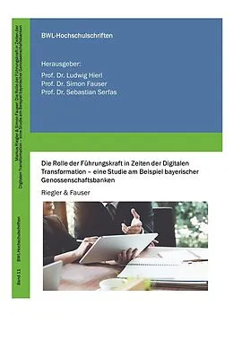E-Book (epub) Die Rolle der Führungskraft in Zeiten der Digitalen Transformation - eine Studie am Beispiel bayerischer Genossenschaftsbanken von Markus Riegler, Simon Fauser