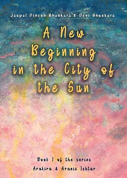 Couverture cartonnée A New Beginning in the City of the Sun de Jaspal Dinesh Bhaskara, Devi Bhaskara