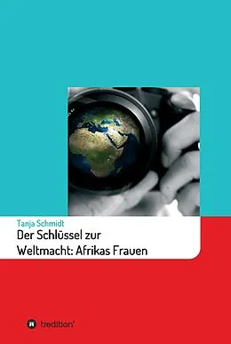 E-Book (epub) Der Schlüssel zur Weltmacht: Afrikas Frauen von Tanja Schmidt