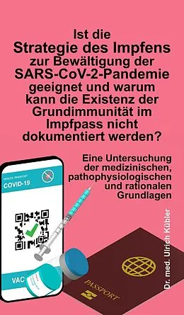 E-Book (epub) Ist die Strategie des Impfens zur Bewältigung der SARS-CoV-2-Pandemie geeignet und warum kann die Existenz der Grundimmunität im Impfpass nicht dokumentiert werden? von Ulrich Kübler