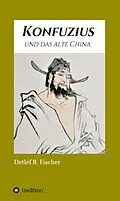 E-Book (epub) Konfuzius und das alte China von Detlef B. Fischer