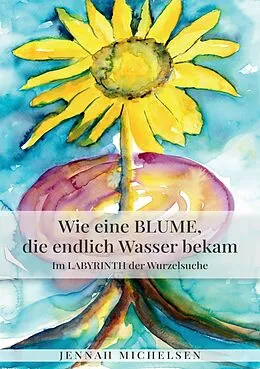 E-Book (epub) Wie eine Blume, die endlich Wasser bekam von Jennah Michelsen