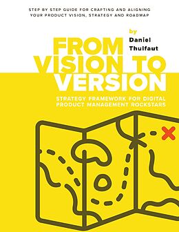 Couverture cartonnée From Vision to Version - Step by step guide for crafting and aligning your product vision, strategy and roadmap de Daniel Thulfaut