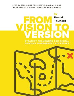 Livre Relié From Vision to Version - Step by step guide for crafting and aligning your product vision, strategy and roadmap de Daniel Thulfaut