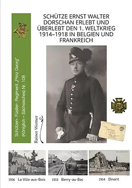 E-Book (epub) Schütze Ernst Walter Dorschan erlebt und überlebt den 1. Weltkrieg 1914-1918 in Belgien und Frankreich, eine vollständig erhaltene Sammlung von Briefen, Feldpost und Berichte über den Ersten Weltkrieg von Rainer Werner