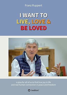 Livre Relié I WANT TO LIVE, LOVE & BE LOVED de Franz Ruppert