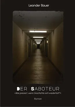 E-Book (epub) Der Saboteur: Was passiert, wenn Geschichte sich wiederholt? von Leander Bauer