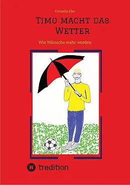 E-Book (epub) Timo macht das Wetter beim Fußball, in der Schule, mit Hilfe seiner guten Fee. von Cornelia Else