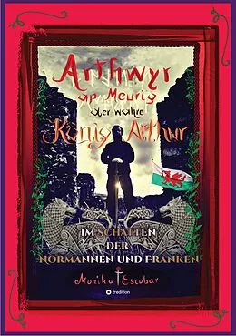 E-Book (epub) Arthwyr ap Meurig, der wahre König Arthur - Seit 1.443 Jahren nach seinem Tod in Kentucky, wird seine walisische Herkunft geleugnet, verwirrt und ignoriert. von Monika Escobar